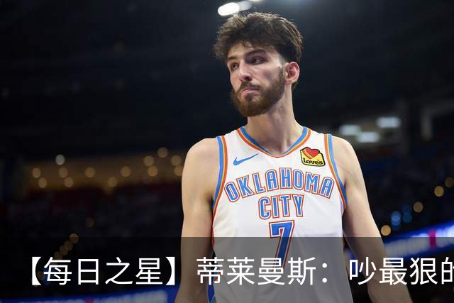 【每日之星】蒂莱曼斯：吵最狠的架进最绝的球 从内讧主角到球队英雄