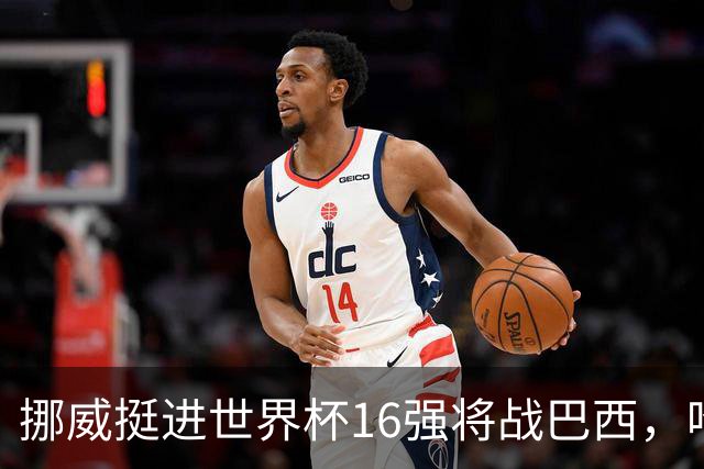 挪威挺进世界杯16强将战巴西，哈兰德发声
