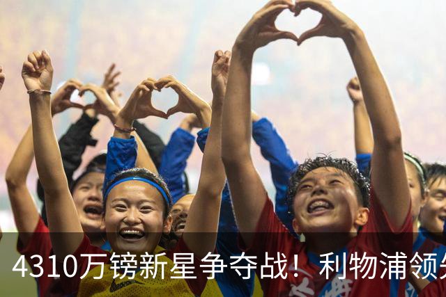 4310万镑新星争夺战！利物浦领先曼联，德甲边锋引英超球队疯抢